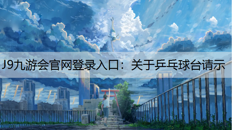 J9九游会官网登录入口：关于乒乓球台请示