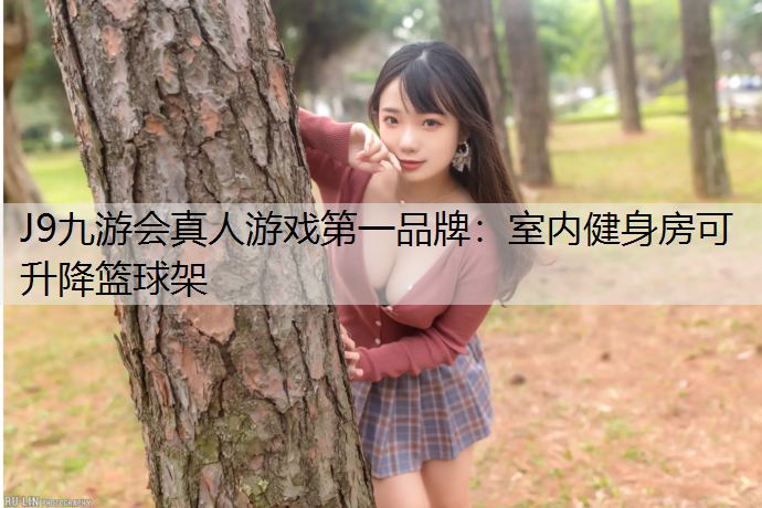 J9九游会真人游戏第一品牌：室内健身房可升降篮球架