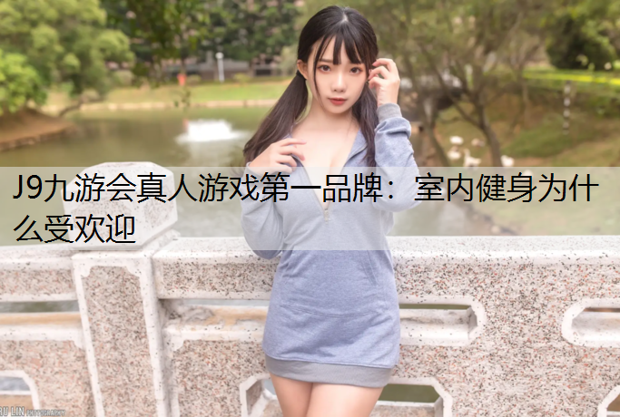 J9九游会真人游戏第一品牌：室内健身为什么受欢迎