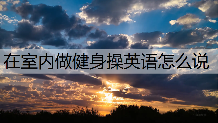 在室内做健身操英语怎么说