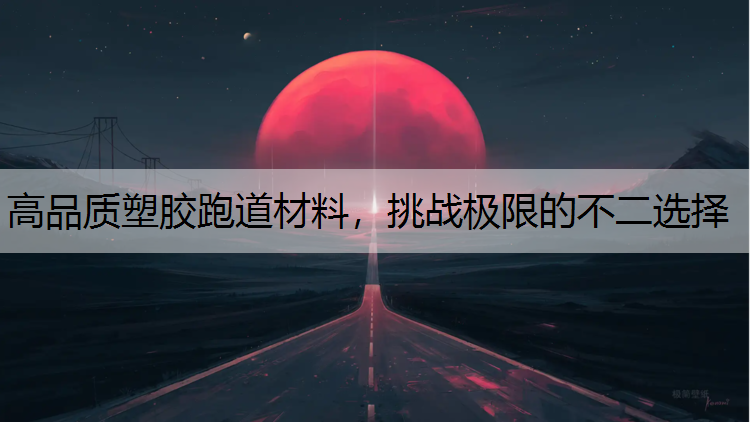 高品质塑胶跑道材料,挑战极限的不二选择 高品质塑胶跑道材料,挑战极限的不二选择