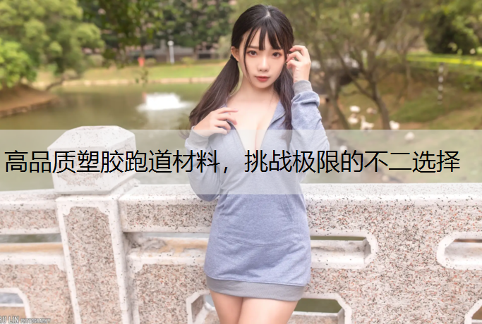高品质塑胶跑道材料,挑战极限的不二选择 高品质塑胶跑道材料,挑战极限的不二选择
